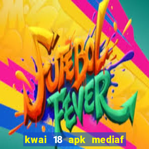 kwai 18 apk mediaf  re